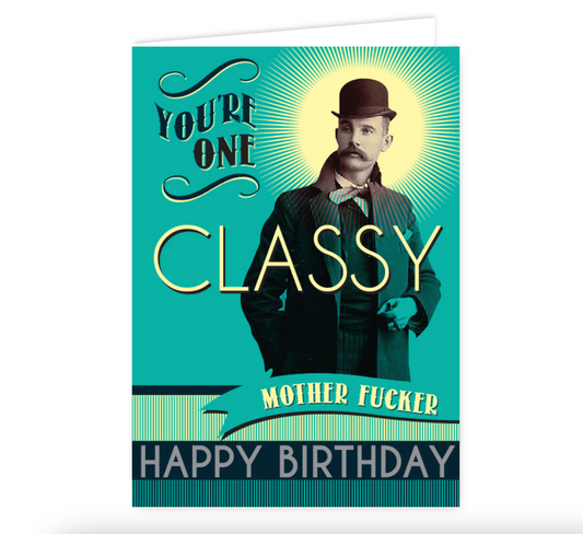 You're One Classy Mother F*cker. Happy Birthday